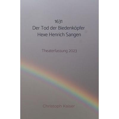 1631 Der Tod der Biedenköpfer Hexe Henrich Sangen, Taschenbuch von Christoph Kaiser, Bookmundo Direct, 978-94-6398-921-3