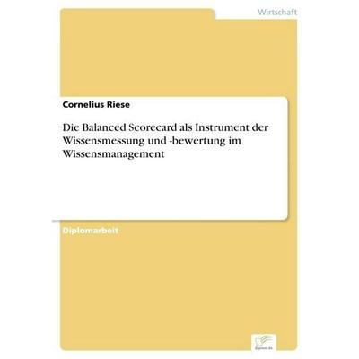 Die Balanced Scorecard als Instrument der Wissensmessung und -bewertung im Wissensmanagement, Taschenbuch von Cornelius Riese, GRIN, 978-3-8386-2379-5
