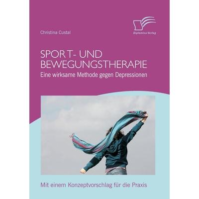 Sport- und Bewegungstherapie: Eine wirksame Methode gegen Depressionen, Taschenbuch von Christina Custal, Diplomica Verlag GmbH, 978-3-8428-5427-7