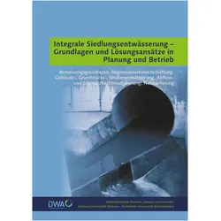 Integrale Siedlungsentwässerung - Grundlagen und Lösungsansätze in Planung und Betrieb, Fachbücher von Deutsche Vereinigung f3r Wasserwirtschaft, Abwasser und Abfall (DWA) Weiterbildendes Studium Wasser und Umwelt, Weiterbildendes Studium Wasser u. Umwelt