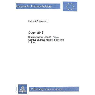 Dogmatik I, Taschenbuch von Helmut Echternach, Peter Lang GmbH, Internationaler Verlag der Wissenschaften, 978-3-8204-7200-4