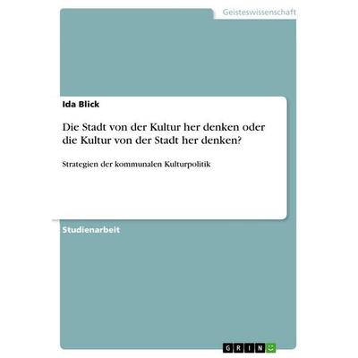 Die Stadt von der Kultur her denken oder die Kultur von der Stadt her denken?, Taschenbuch von Ida Blick, GRIN, 978-3-640-85512-4