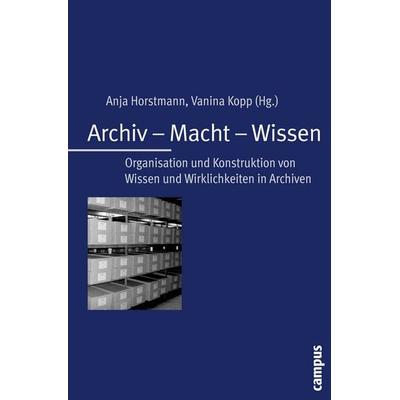 Archiv - Macht - Wissen, Taschenbuch von Anja Horstmann,Vanina Kopp, Campus, 978-3-593-39146-5
