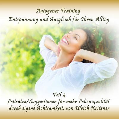 Autogenes Training Entspannung und Ausgleich für Ihren Alltag - Teil 4 Leitsätze/Suggestionen für mehr Lebensqualität durch eigene Achtsamkeit -