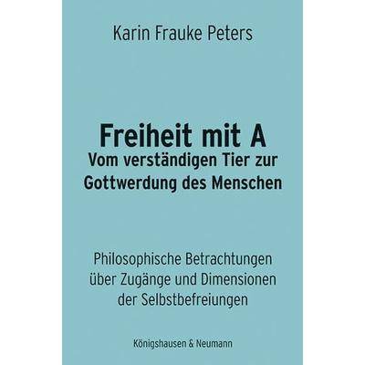 Freiheit mit A, Taschenbuch von Karin Frauke Peters, Königshausen u. Neumann, 978-3-8260-9507-8