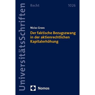 Der faktische Bezugszwang in der aktienrechtlichen Kapitalerhöhung, Taschenbuch von Niclas Groos, Nomos, 978-3-7560-1573-3