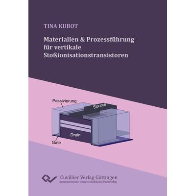 Materialien und Prozessführung für vertikale Stoßionisationstransistoren, Taschenbuch von Tina Kubot, Cuvillier Verlag, 978-3-95404-972-1