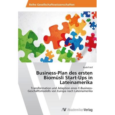 Business-Plan des ersten Biomüsli Start-Ups in Lateinamerika, Taschenbuch von Kashif Arif, AV Akademikerverlag, 978-3-639-46599-0