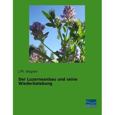 Der Luzerneanbau und seine Wiederbelebung, Taschenbuch von J. Ph. Wagner, Fachbuchverlag Dresden, 978-3-95692-982-3