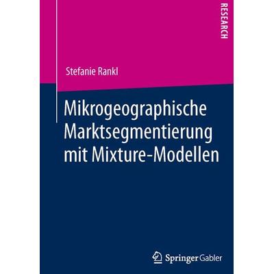 Mikrogeographische Marktsegmentierung mit Mixture-Modellen, Taschenbuch von Stefanie Rankl, Springer Fachmedien Wiesbaden GmbH, 978-3-658-02653-0
