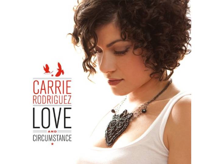 Carrie Rodriguez - Love And Circumstance