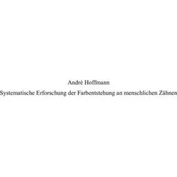 Systematische Erforschung der Farbentstehung an menschlichen Zähnen, Fachbücher von André Hoffmann