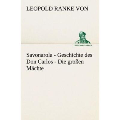 Savonarola - Geschichte des Don Carlos - Die großen Mächte, Taschenbuch von Leopold Ranke von, Tredition, 978-3-8424-9256-1