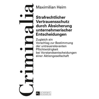 Strafrechtlicher Vertrauensschutz durch Absicherung unternehmerischer Entscheidungen, Gebundene Ausgabe von Maximilian Heim, Peter Lang GmbH,