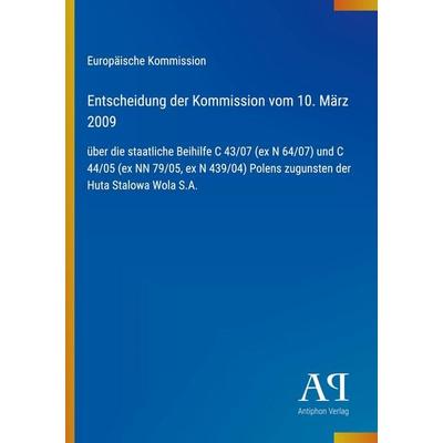 Entscheidung der Kommission vom 10. März 2009, Taschenbuch von Europäische Kommission, Antiphon Verlag, 978-3-387-98567-2
