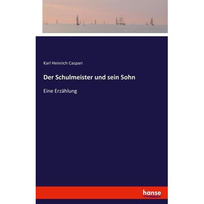 Der Schulmeister und sein Sohn, Taschenbuch von Karl Heinrich Caspari, Hansebooks, 978-3-7428-1343-5