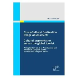 Cross-Cultural Destination Image Assessment: Cultural segmentation versus the global tourist, Fachbücher von Wassim el Kadhi