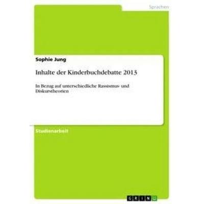 Inhalte der Kinderbuchdebatte 2013, Taschenbuch von Sophie Jung, GRIN, 978-3-668-38546-7