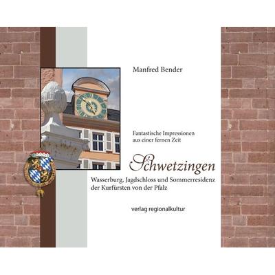 Schwetzingen. Wasserburg, Jagdschloss und Sommerresidenz der Kurfürsten von der Pfalz, Gebundene Ausgabe von Manfred Bender, Verlag regionalkultur,