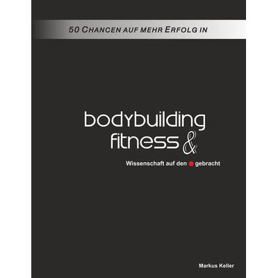 50 Chancen auf mehr Erfolg in Bodybuilding und Fitness, Taschenbuch von Markus Keller, BoD – Books on Demand, 978-3-7347-5945-1