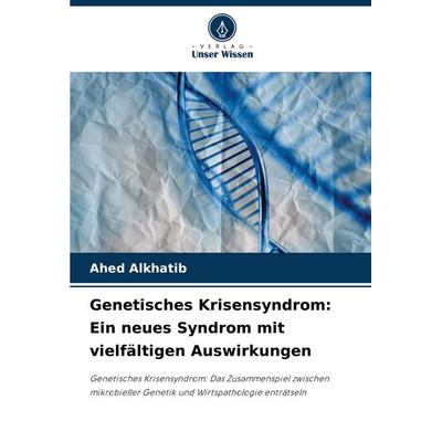 Genetisches Krisensyndrom: Ein neues Syndrom mit vielfältigen Auswirkungen, Taschenbuch von Ahed Alkhatib, Verlag Unser Wissen, 978-620-7-89882-4