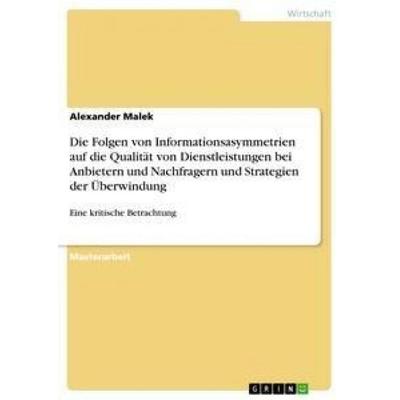 Die Folgen von Informationsasymmetrien auf die Qualität von Dienstleistungen bei Anbietern und Nachfragern und Strategien der Überwindung, Taschenbuch