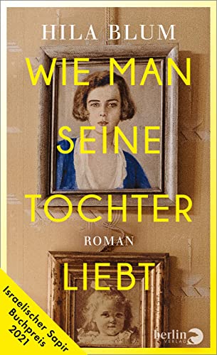 Hila Blum - Wie man seine Tochter liebt: Roman Ausgezeichnet mit dem israelischen Sapir-Buchpreis 2021 - Preis vom 30.09.2026 09:01:18 h