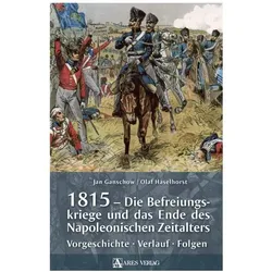1815 - Die Befreiungskriege und das Ende des Napoleonischen Zeitalters, Fachbücher von Olaf Haselhorst, Jan Ganschow