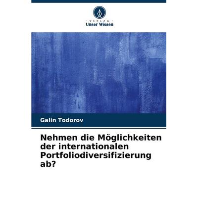 Nehmen die Möglichkeiten der internationalen Portfoliodiversifizierung ab?, Taschenbuch von Galin Todorov, Verlag Unser Wissen, 978-620-7-67113-7
