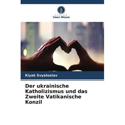 Der ukrainische Katholizismus und das Zweite Vatikanische Konzil, Taschenbuch von Kiyak Svyatoslav, Verlag Unser Wissen