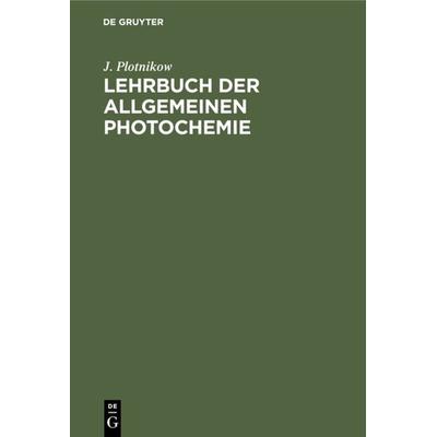 Lehrbuch der Allgemeinen Photochemie, Gebundene Ausgabe von J. Plotnikow, De Gruyter, 978-3-11-233759-2