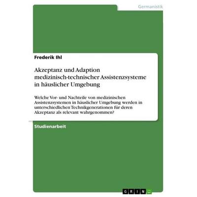 Akzeptanz und Adaption medizinisch-technischer Assistenzsysteme in häuslicher Umgebung, Taschenbuch von Frederik Ihl, GRIN, 978-3-656-23863-8
