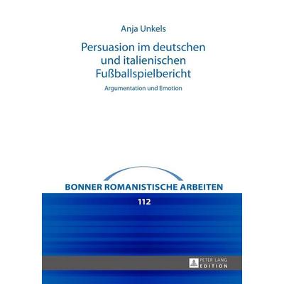 Persuasion im deutschen und italienischen Fußballspielbericht, Gebundene Ausgabe von Anja Unkels, Peter Lang GmbH, Internationaler Verlag der