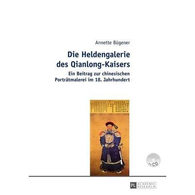 Die Heldengalerie des Qianlong-Kaisers, Gebundene Ausgabe von Annette Bügener, Peter Lang GmbH, Internationaler Verlag der Wissenschaften,