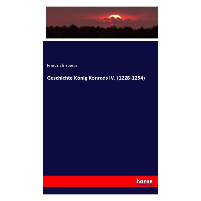 Hansebooks Geschichte König Konrads IV. (1228-1254) (Deutsch, Softcover, Friedrich Speier) (56074969)