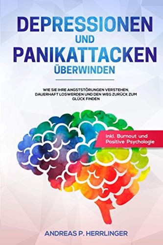 Herrlinger, Andreas P. - Depressionen und Panikattacken überwinden: Wie Sie Ihre Angststörungen verstehen, dauerhaft loswerden und den Weg zurück zum Glück finden inkl. Burnout und Positive Psychologie - Preis vom 01.10.2026 17:08:56 h
