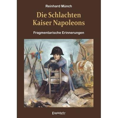 Die Schlachten Kaiser Napoleons, Gebundene Ausgabe von Reinhard Münch, Engelsdorfer Verlag, 978-3-96940-937-4