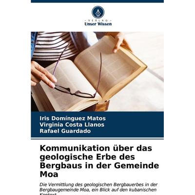 Kommunikation über das geologische Erbe des Bergbaus in der Gemeinde Moa, Taschenbuch von Iris Domínguez Matos,Virginia Costa Llanos,Rafael Guardado,