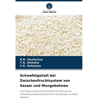 Schwefelgehalt bei Zwischenfruchtsystem von Sesam und Mungobohnen, Taschenbuch von R. K. Doutaniya,Y. K. Ghilotia,C. K. Dotaniya, Verlag Unser Wissen,