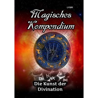 MAGISCHES KOMPENDIUM / Magisches Kompendium - Die Kunst der Divination, Taschenbuch von Frater Lysir, Epubli, 978-3-7467-2991-6