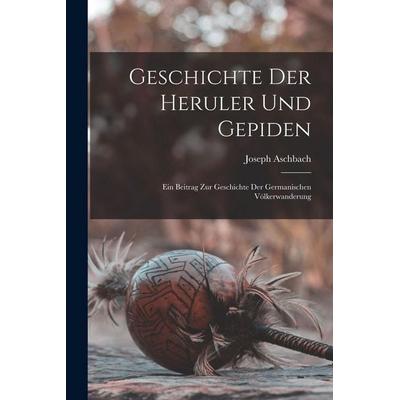 Geschichte Der Heruler Und Gepiden, Taschenbuch von Joseph Aschbach, Legare Street Press, 978-1-01-561476-5