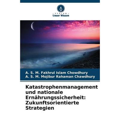 Katastrophenmanagement und nationale Ernährungssicherheit: Zukunftsorientierte Strategien, Taschenbuch von A. S. M. Fakhrul Islam Chowdhury,A. S. M.