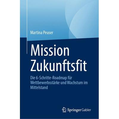 Mission Zukunftsfit, Gebundene Ausgabe von Martina Peuser, Springer Fachmedien Wiesbaden GmbH, 978-3-658-51582-9