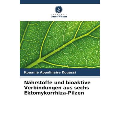 Nährstoffe und bioaktive Verbindungen aus sechs Ektomykorrhiza-Pilzen, Taschenbuch von Kouamé Appolinaire Kouassi, Verlag Unser Wissen