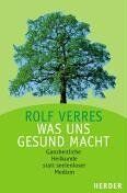 Rolf Verres - Was uns gesund macht. Ganzheitliche Heilkunde statt seelenloser Medizin - Preis vom 09.10.2026 07:28:09 h