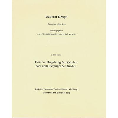 Valentin Weigel: Sämtliche Schriften / 2. Lieferung: Schriftlicher Bericht von der Vergebung der Sünden oder vom Schlüssel der Kirchen, Gebundene