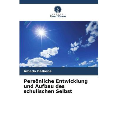 Persönliche Entwicklung und Aufbau des schulischen Selbst, Taschenbuch von Amado Balboné, Verlag Unser Wissen, 978-620-6-00326-7