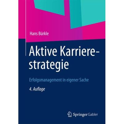 Aktive Karrierestrategie, Gebundene Ausgabe von Hans Bürkle, Springer Fachmedien Wiesbaden GmbH, 978-3-8349-4459-7
