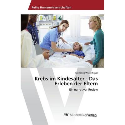 Krebs im Kindesalter - Das Erleben der Eltern, Taschenbuch von Katharina Wasserbauer, AV Akademikerverlag, 978-3-639-88767-9