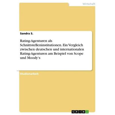Rating-Agenturen als Schnittstelleninstitutionen. Ein Vergleich zwischen deutschen und internationalen Rating-Agenturen am Beispiel von Scope und
